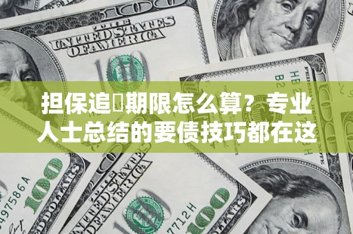 武汉担保追償期限怎么算？专业人士总结的要债技巧都在这里了