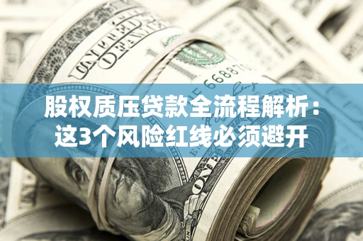 武汉股权质压贷款全流程解析：这3个风险红线必须避开