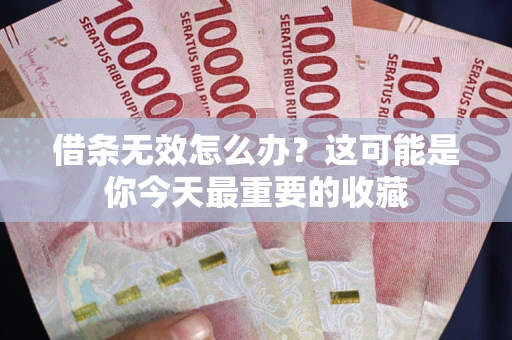 武汉借条无效怎么办？这可能是你今天最重要的收藏