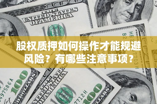 武汉股权质押如何操作才能规避风险？有哪些注意事项？