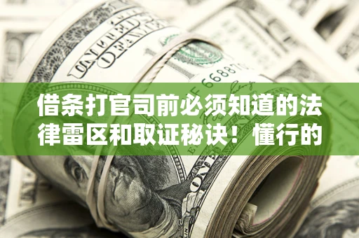 武汉借条打官司前必须知道的法律雷区和取证秘诀！懂行的人已经留好这些证据