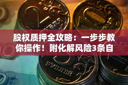武汉股权质押全攻略：一步步教你操作！附化解风险3条自救法则