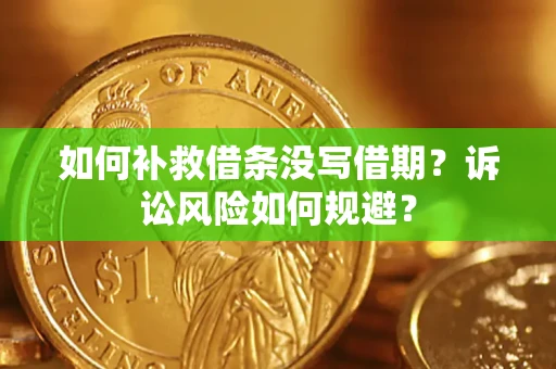 武汉如何补救借条没写借期？诉讼风险如何规避？