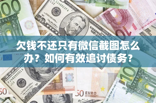 武汉欠钱不还只有微信截图怎么办？如何有效追讨债务？