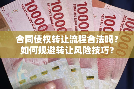 武汉合同债权转让流程合法吗？如何规避转让风险技巧？