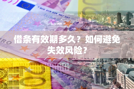 武汉借条有效期多久？如何避免失效风险？