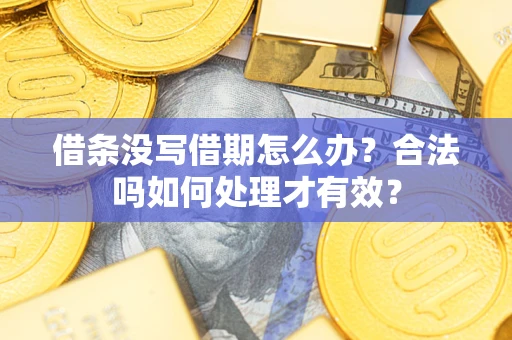 武汉借条没写借期怎么办？合法吗如何处理才有效？
