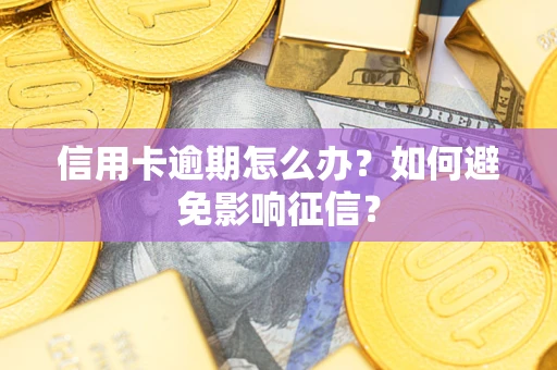武汉信用卡逾期怎么办？如何避免影响征信？