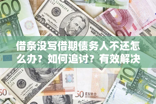 武汉借条没写借期债务人不还怎么办？如何追讨？有效解决方案！