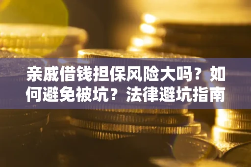 武汉亲戚借钱担保风险大吗？如何避免被坑？法律避坑指南